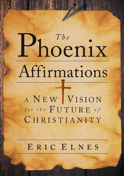 Скачать книгу The Phoenix Affirmations. A New Vision for the Future of Christianity