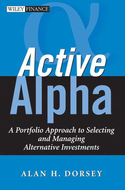 Скачать книгу Active Alpha. A Portfolio Approach to Selecting and Managing Alternative Investments