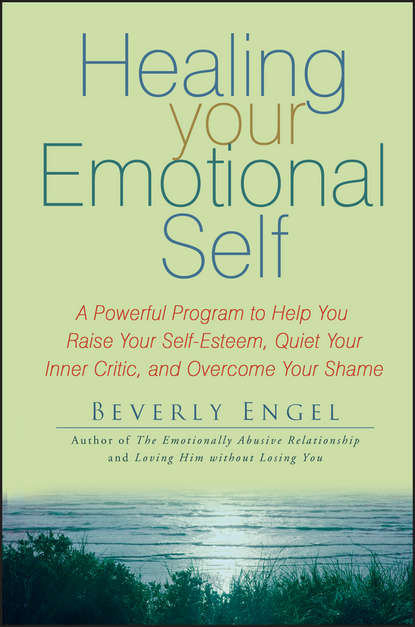 Скачать книгу Healing Your Emotional Self. A Powerful Program to Help You Raise Your Self-Esteem, Quiet Your Inner Critic, and Overcome Your Shame