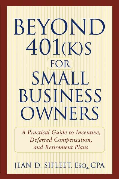 Скачать книгу Beyond 401(k)s for Small Business Owners. A Practical Guide to Incentive, Deferred Compensation, and Retirement Plans
