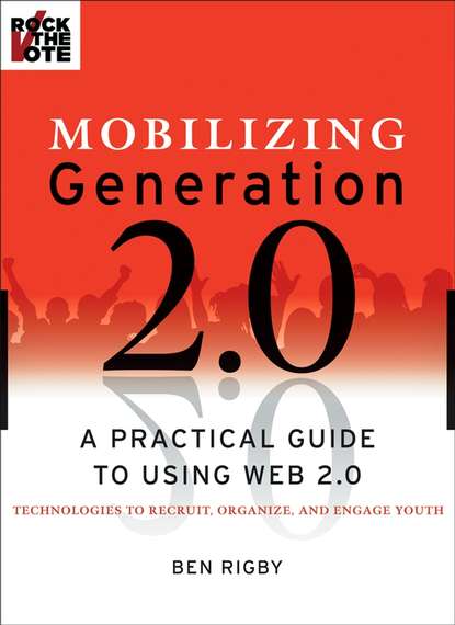 Скачать книгу Mobilizing Generation 2.0. A Practical Guide to Using Web 2.0: Technologies to Recruit, Organize and Engage Youth