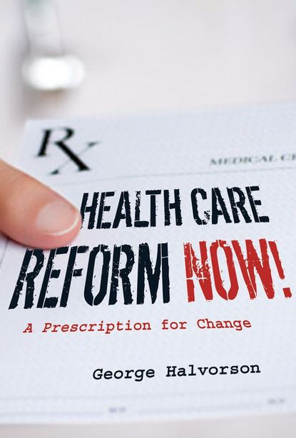 Скачать книгу Health Care Reform Now!. A Prescription for Change