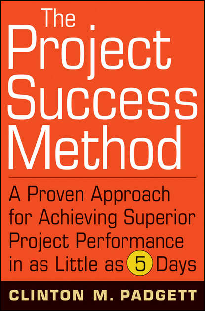 Скачать книгу The Project Success Method. A Proven Approach for Achieving Superior Project Performance in as Little as 5 Days