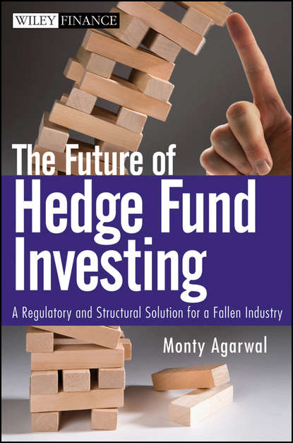 Скачать книгу The Future of Hedge Fund Investing. A Regulatory and Structural Solution for a Fallen Industry