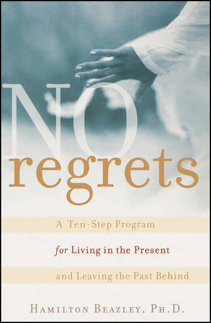 Скачать книгу No Regrets. A Ten-Step Program for Living in the Present and Leaving the Past Behind