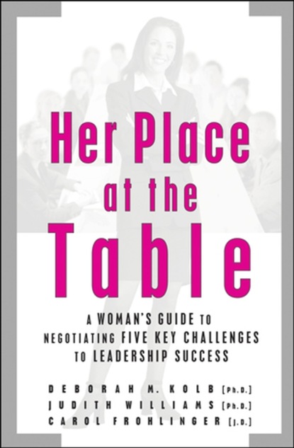 Скачать книгу Her Place at the Table. A Woman&apos;s Guide to Negotiating Five Key Challenges to Leadership Success