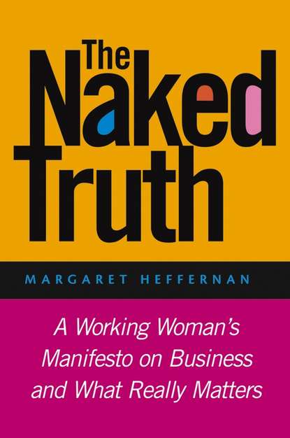 Скачать книгу The Naked Truth. A Working Woman's Manifesto on Business and What Really Matters