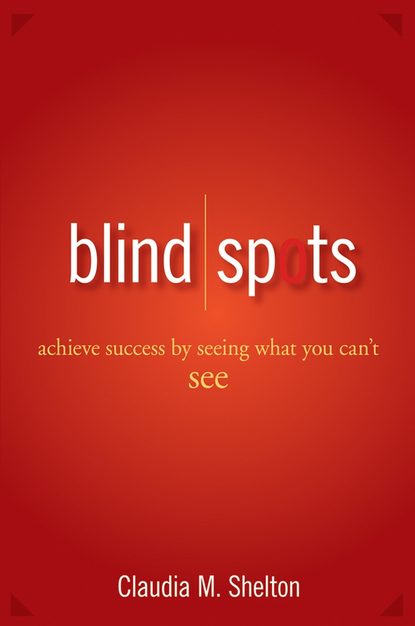 Скачать книгу Blind Spots. Achieve Success by Seeing What You Can't See