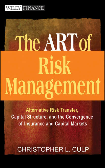 Скачать книгу The ART of Risk Management. Alternative Risk Transfer, Capital Structure, and the Convergence of Insurance and Capital Markets