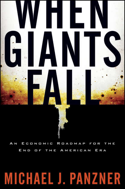 Скачать книгу When Giants Fall. An Economic Roadmap for the End of the American Era