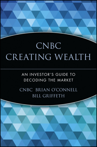 Скачать книгу CNBC Creating Wealth. An Investor&apos;s Guide to Decoding the Market