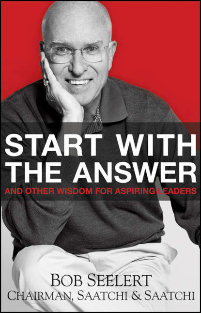 Скачать книгу Start with the Answer. And Other Wisdom for Aspiring Leaders