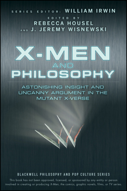 Скачать книгу X-Men and Philosophy. Astonishing Insight and Uncanny Argument in the Mutant X-Verse