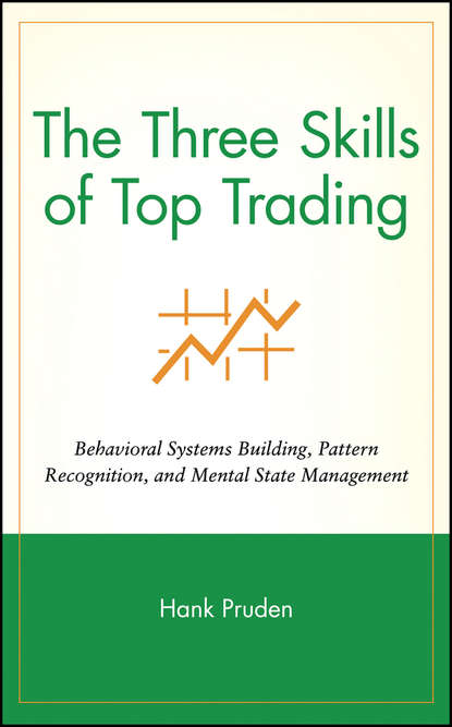 Скачать книгу The Three Skills of Top Trading. Behavioral Systems Building, Pattern Recognition, and Mental State Management