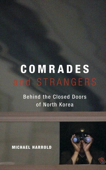 Скачать книгу Comrades and Strangers. Behind the Closed Doors of North Korea