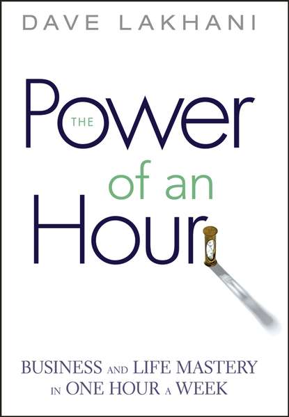 Скачать книгу Power of An Hour. Business and Life Mastery in One Hour A Week