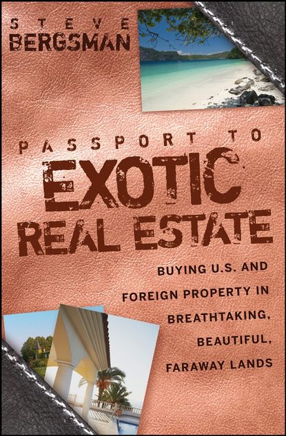 Скачать книгу Passport to Exotic Real Estate. Buying U.S. And Foreign Property In Breath-Taking, Beautiful, Faraway Lands