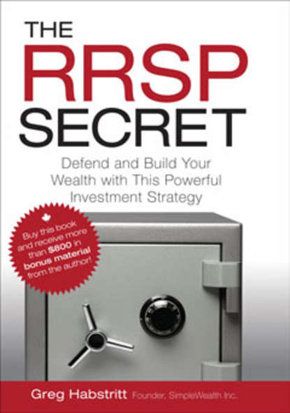 Скачать книгу The RRSP Secret. Defend and Build Your Wealth with This Powerful Investment Strategy