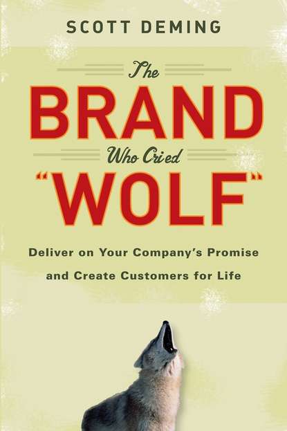 Скачать книгу The Brand Who Cried Wolf. Deliver on Your Company's Promise and Create Customers for Life
