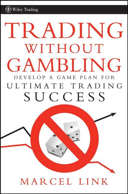 Скачать книгу Trading Without Gambling. Develop a Game Plan for Ultimate Trading Success