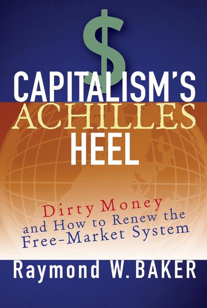 Скачать книгу Capitalism's Achilles Heel. Dirty Money and How to Renew the Free-Market System