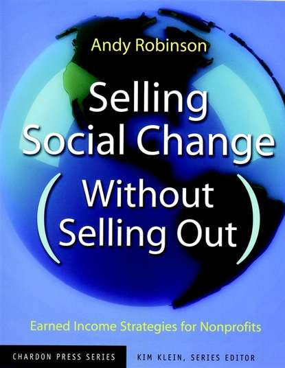 Скачать книгу Selling Social Change (Without Selling Out). Earned Income Strategies for Nonprofits