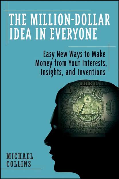 Скачать книгу The Million-Dollar Idea in Everyone. Easy New Ways to Make Money from Your Interests, Insights, and Inventions