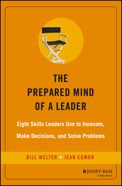 Скачать книгу The Prepared Mind of a Leader. Eight Skills Leaders Use to Innovate, Make Decisions, and Solve Problems