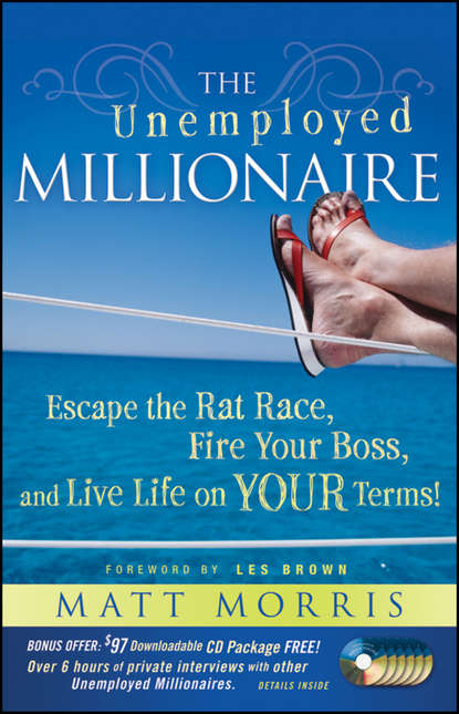 Скачать книгу The Unemployed Millionaire. Escape the Rat Race, Fire Your Boss and Live Life on YOUR Terms!