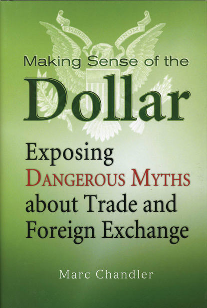 Скачать книгу Making Sense of the Dollar. Exposing Dangerous Myths about Trade and Foreign Exchange