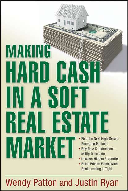 Скачать книгу Making Hard Cash in a Soft Real Estate Market. Find the Next High-Growth Emerging Markets, Buy New Construction--at Big Discounts, Uncover Hidden Properties, Raise Private Funds When Bank Lending is Tight