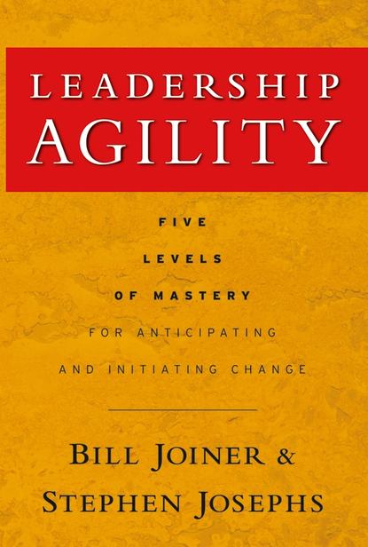 Скачать книгу Leadership Agility. Five Levels of Mastery for Anticipating and Initiating Change