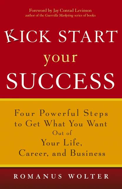 Скачать книгу Kick Start Your Success. Four Powerful Steps to Get What You Want Out of Your Life, Career, and Business