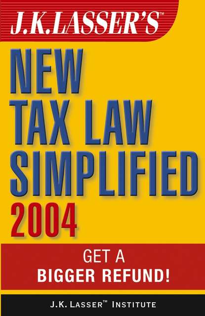 Скачать книгу J.K. Lasser's New Tax Law Simplified 2004. Get a Bigger Refund