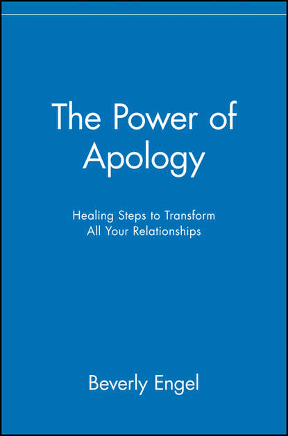 The Power of Apology. Healing Steps to Transform All Your Relationships