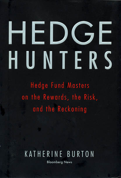 Скачать книгу Hedge Hunters. Hedge Fund Masters on the Rewards, the Risk, and the Reckoning