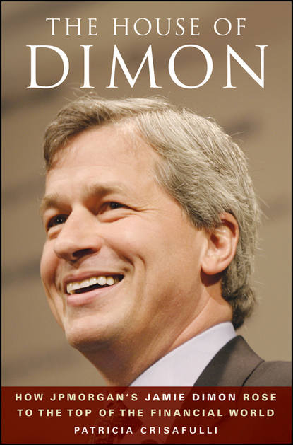 Скачать книгу The House of Dimon. How JPMorgan's Jamie Dimon Rose to the Top of the Financial World