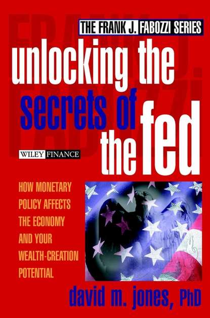 Скачать книгу Unlocking the Secrets of the Fed. How Monetary Policy Affects the Economy and Your Wealth-Creation Potential