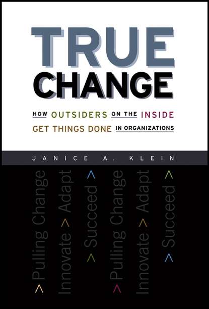 Скачать книгу True Change. How Outsiders on the Inside Get Things Done in Organizations