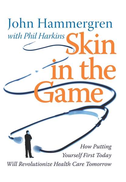 Скачать книгу Skin in the Game. How Putting Yourself First Today Will Revolutionize Health Care Tomorrow