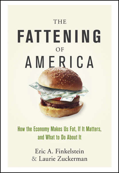 Скачать книгу The Fattening of America. How The Economy Makes Us Fat, If It Matters, and What To Do About It