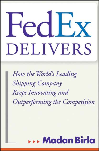 Скачать книгу FedEx Delivers. How the World's Leading Shipping Company Keeps Innovating and Outperforming the Competition