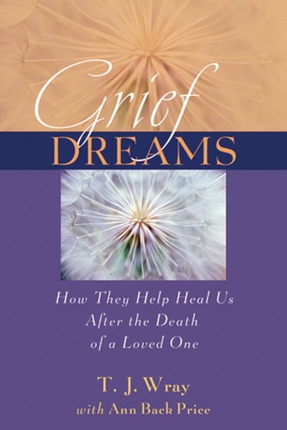 Скачать книгу Grief Dreams. How They Help Us Heal After the Death of a Loved One
