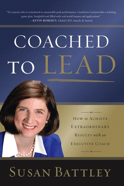 Скачать книгу Coached to Lead. How to Achieve Extraordinary Results with an Executive Coach