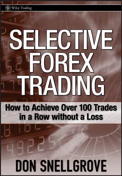 Скачать книгу Selective Forex Trading. How to Achieve Over 100 Trades in a Row Without a Loss