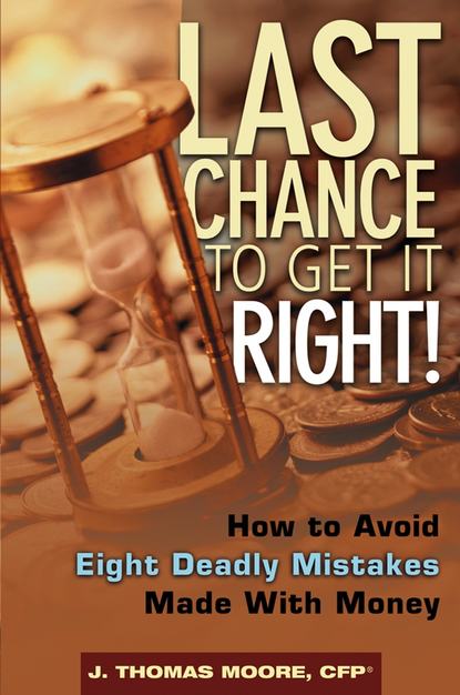 Скачать книгу Last Chance to Get It Right!. How to Avoid Eight Deadly Mistakes Made with Money