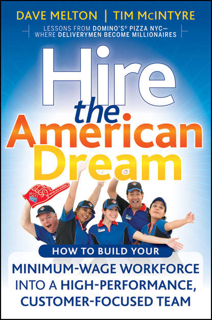 Скачать книгу Hire the American Dream. How to Build Your Minimum Wage Workforce Into A High-Performance, Customer-Focused Team