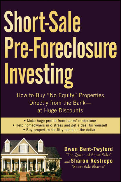Скачать книгу Short-Sale Pre-Foreclosure Investing. How to Buy "No-Equity" Properties Directly from the Bank -- at Huge Discounts