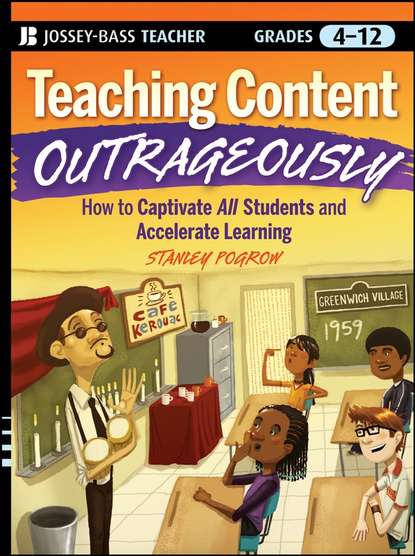 Скачать книгу Teaching Content Outrageously. How to Captivate All Students and Accelerate Learning, Grades 4-12