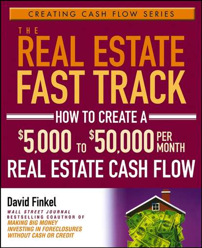 Скачать книгу The Real Estate Fast Track. How to Create a $5,000 to $50,000 Per Month Real Estate Cash Flow